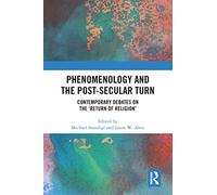 Phenomenology and the Post-Secular Turn: Contemporary Debates on the 'Return of Religion'