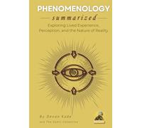 PHENOMENOLOGY Summarized: Exploring Lived Experience, Perception, and the Nature of Reality