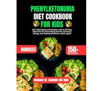 Phenylketonuria Diet Cookbook For Kids: 150 Child-Approved Recipes with an 80-Day Meal Plan for Nourishing Growth, Boosting Energy, and Making Mealtime Joyful Again
