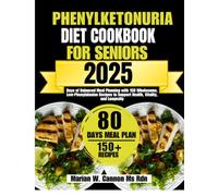 Phenylketonuria Diet Cookbook For Seniors: Days of Balanced Meal Planning with 150 Wholesome, Low-Phenylalanine Recipes to Support Health, Vitality, and Longevity