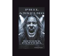 PHIL ANSELMO: Beyond Pantera - The Untold Story of Heavy Metal's Most Controversial Voice