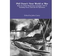 Phil Dunn’s Your World at War: Rules for Global Wargaming Campaigns 1939-45 Including Naval, Land and Air Operations