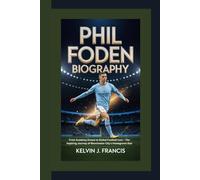 PHIL FODEN BIOGRAPHY: from Academy dream to global football icon - the inspiring journey of Manchester city's homegrown star