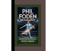 PHIL FODEN BIOGRAPHY: from Academy dream to global football icon - the inspiring journey of Manchester city's homegrown star