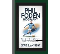 PHIL FODEN BIOGRAPHY: Rising Again, A Season of Resurgence - The Comeback Against Form, Fitness & the Big Money Squad