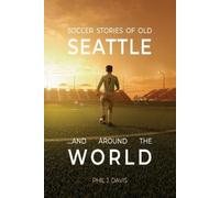 Phil J Davis Soccer Stories of Old Seattle . . . and Around the Worl (Tascabile)