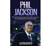 Phil Jackson: The Inspiring Life and Leadership Lessons of One of Basketball's Greatest Coaches