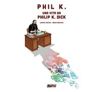 Phil K. Una vita da Philip K. Dick