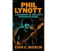 Phil Lynott: A Biography of Thin Lizzy’s Charismatic Rebel: Ireland’s Rock Poet, Frontman, and Cultural Icon - His Life, Lyrics, and Legacy from Dublin Streets to Global Stages