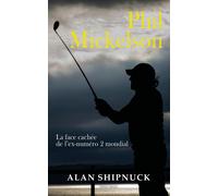 Phil Mickelson: La face cachée de l'ex-numéro 2 mondial-Shipnuck, Alan-Copertina