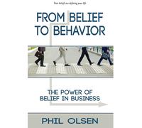 Phil Olsen From Belief to Behavior (Copertina rigida)