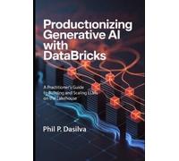 Phil P Dasilva Productionizing Generative AI with Databricks (Tascabile)