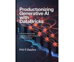 Phil P Dasilva Productionizing Generative AI with Databricks (Tascabile)