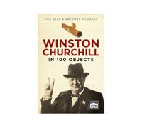 Phil Reed Anthony Richards Winston Churchill in 100 Objects (Copertina rigida)