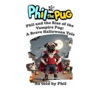 Phil the Pug: Phil and the Rise of the Vampire Pug: A Brave Halloween Tale
