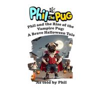 Phil the Pug: Phil and the Rise of the Vampire Pug: A Brave Halloween Tale