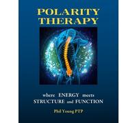 Phil Young Polarity Therapy - Where Energy Meets Structure and Funct (Tascabile)