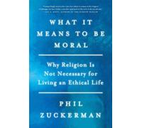 Phil Zuckerman What It Means to Be Moral (Tascabile)
