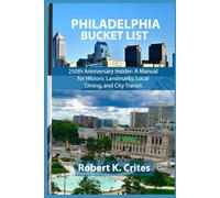 Philadelphia Bucket List: 250th Anniversary Insider: A Manual for Historic Landmarks, Local Dining, and City Transit.