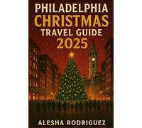 Philadelphia Christmas Travel Guide 2025: The Ultimate Guide to Celebrating the Holiday Season in the City of Brotherly Love
