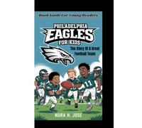 PHILADELPHIA EAGLES FOR KIDS: The Story Of A Great Football Team (Book Guide For Young Readers)
