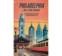 Philadelphia on a Time Crunch: The Hurried Traveler's Guide to Seeing Amazing Places