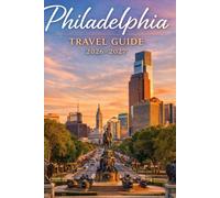 Philadelphia Travel Guide 2026-2027: Insider Tips, Must See Attractions, Food and Hidden Gems
