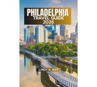 PHILADELPHIA TRAVEL GUIDE 2026: More Than a Destination, A City You Experience, Not Just Visit.