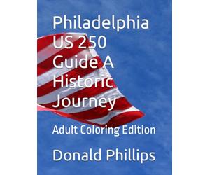 Philadelphia US 250 Guide A Historic Journey: Adult Coloring Edition