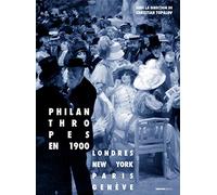 Philanthropes en 1900: Londres - New York - Paris - Genève