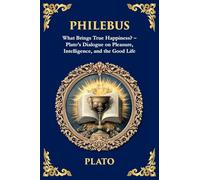 Philebus: What Brings True Happiness? - Plato's Dialogue on Pleasure, Intelligence, and the Good Life: 370