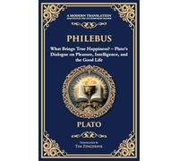 Philebus: What Brings True Happiness? - Plato's Dialogue on Pleasure, Intelligence, and the Good Life (Deluxe Hardbound Edition)