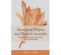 Philip A. Clarke Aboriginal Peoples and Birds in Australia (Tascabile)