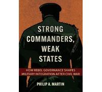 Strong Commanders, Weak States: How Rebel Governance Shapes Military Integration After Civil War