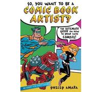Philip Amara So, You Want to Be a Comic Book Artist? (Tascabile)