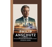PHILIP ANSCHUTZ BIOGRAPHY: FROM KANSAS PLAINS TO GLOBAL EMPIRES: THE LIFE AND LEGACY OF PHILIP ANSCHUTZ AND HOW HE BUILT HIS WEALTH