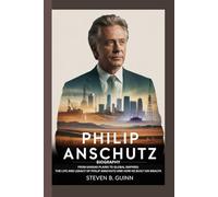 PHILIP ANSCHUTZ BIOGRAPHY: FROM KANSAS PLAINS TO GLOBAL EMPIRES: THE LIFE AND LEGACY OF PHILIP ANSCHUTZ AND HOW HE BUILT HIS WEALTH