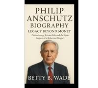 PHILIP ANSCHUTZ BIOGRAPHY: Legacy Beyond Money Philanthropy, Private Life and the Quiet Impact of a Reluctant Mogul