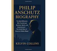 PHILIP ANSCHUTZ BIOGRAPHY: The Quiet Billionaire Who Transformed Business, Sports, and Entertainment - The Untold Story of America’s Hidden Mogul