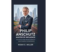 Philip Anschutz: Master of Influence: The Untold Story Behind America’s Most Powerful Entrepreneur