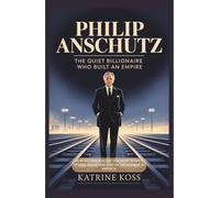 Philip Anschutz: The Quiet Billionaire Who Built an Empire: How a Conservative Visionary Shaped Sports, Railroads, and Entertainment in America