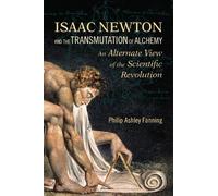 Philip Ashley Fanning Isaac Newton and the Transmutation of Alchemy (Tascabile)