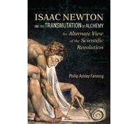 Philip Ashley Fanning Isaac Newton and the Transmutation of Alchemy (Tascabile)