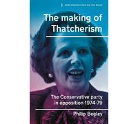 Philip Begley The Making of Thatcherism (Copertina rigida)