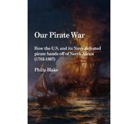 Philip Blake Our Pirate War: How the U.S. and Its Navy Defeated Pira (Tascabile)