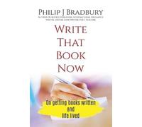Philip Bradbury Write That Book Now: On getting books written and li (Tascabile)