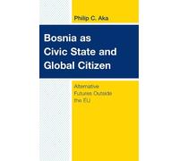 Philip C. Aka Bosnia as Civic State and Global Citizen (Copertina rigida)