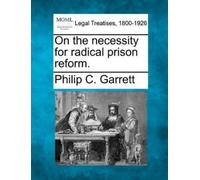 Philip C Garrett On the Necessity for Radical Prison Reform. (Tascabile)