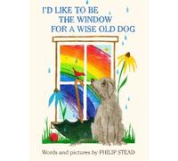Philip C. Stead I'd Like to Be the Window for a Wise Old Dog (Copertina rigida)