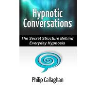 Philip Callagha Hypnotic Conversations - the Secret Structure Behind (Tascabile)